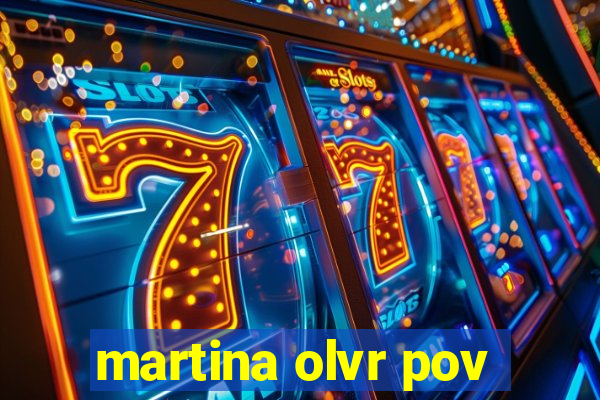 martina olvr pov